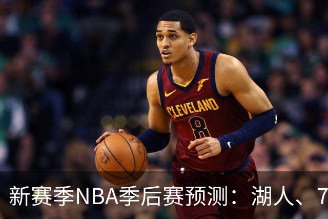 新赛季NBA季后赛预测：湖人、76人一马当先，勇士也不甘示弱！